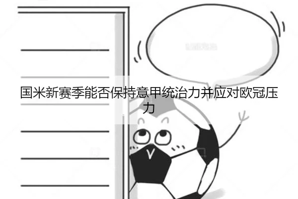 国米新赛季能否保持意甲统治力并应对欧冠压力